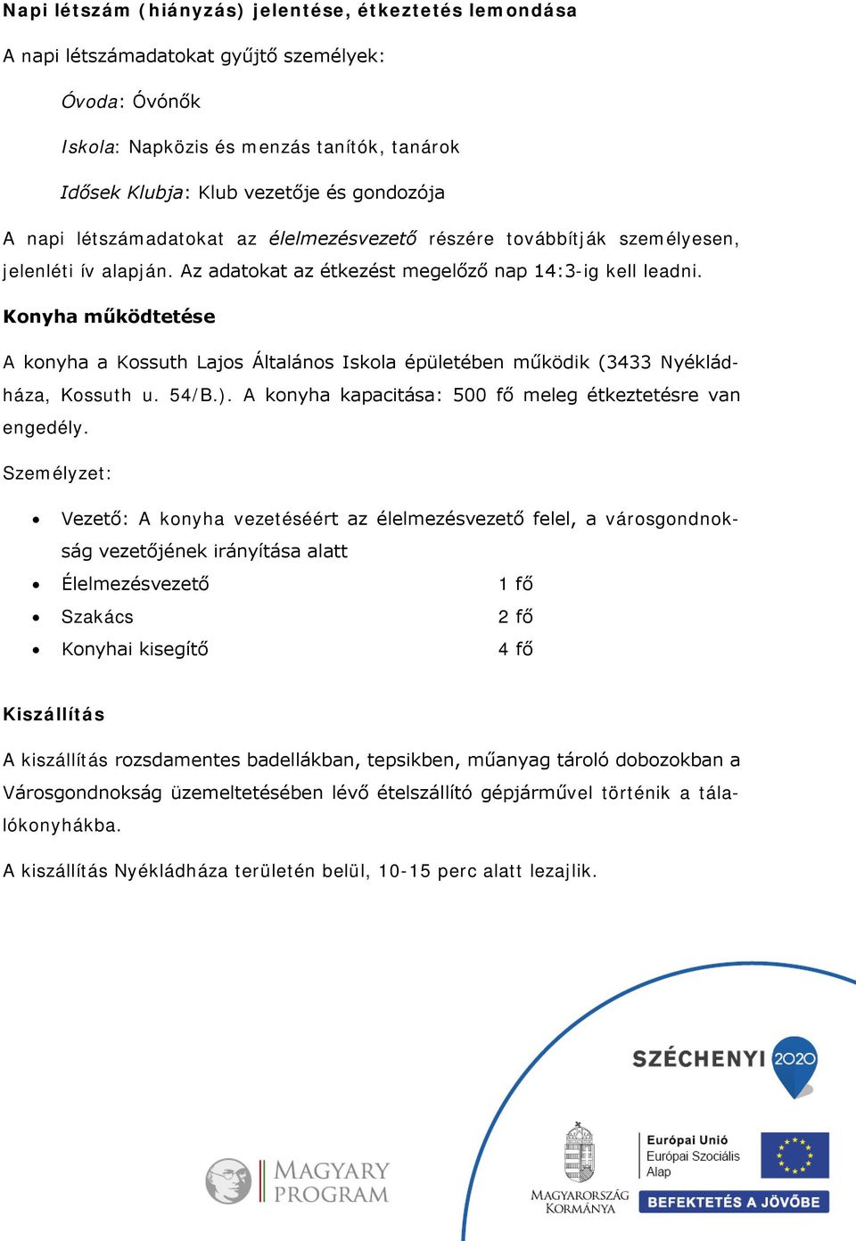 Konyha működtetése A konyha a Kossuth Lajos Általános Iskola épületében működik (3433 Nyékládháza, Kossuth u. 54/B.). A konyha kapacitása: 500 fő meleg étkeztetésre van engedély.