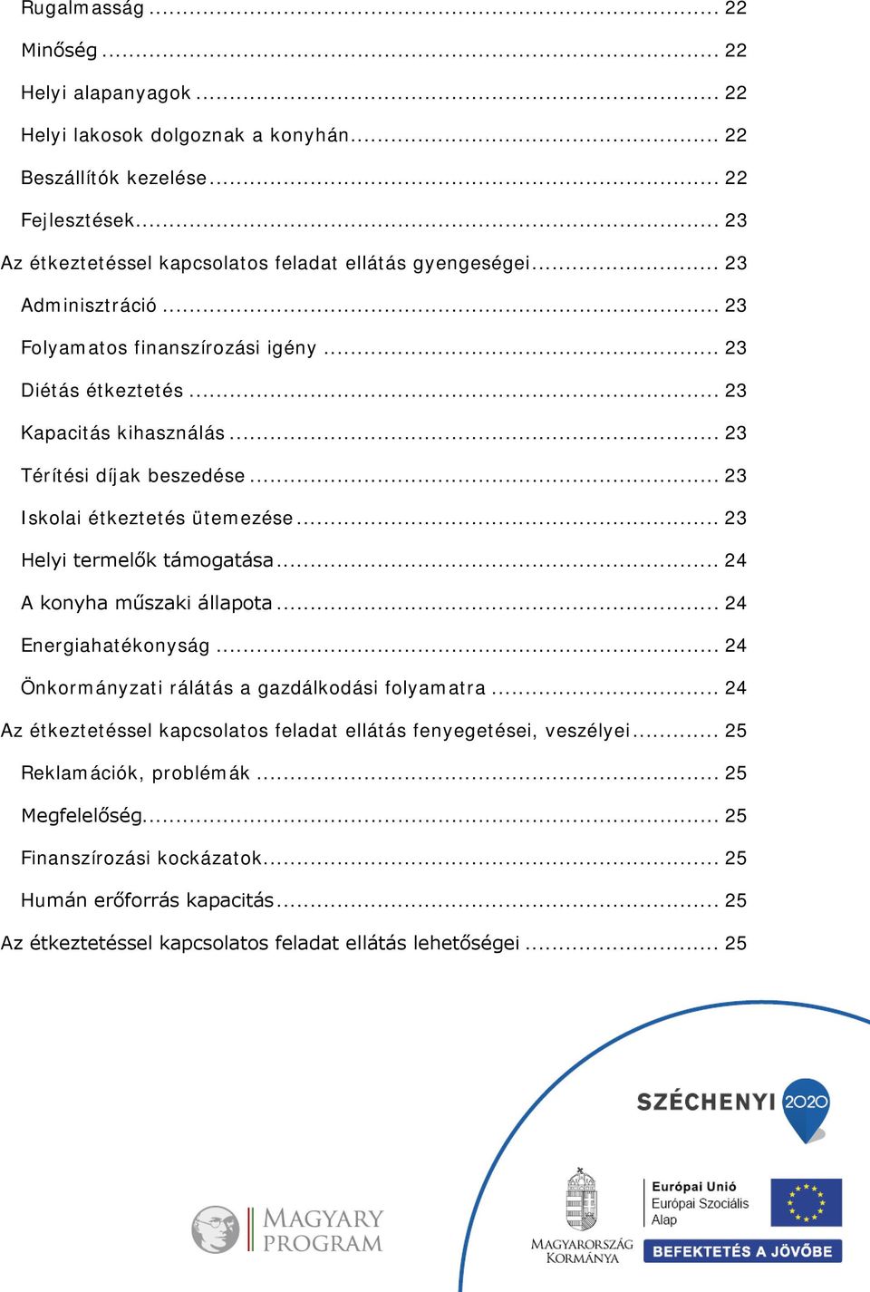 .. 23 Térítési díjak beszedése... 23 Iskolai étkeztetés ütemezése... 23 Helyi termelők támogatása... 24 A konyha műszaki állapota... 24 Energiahatékonyság.