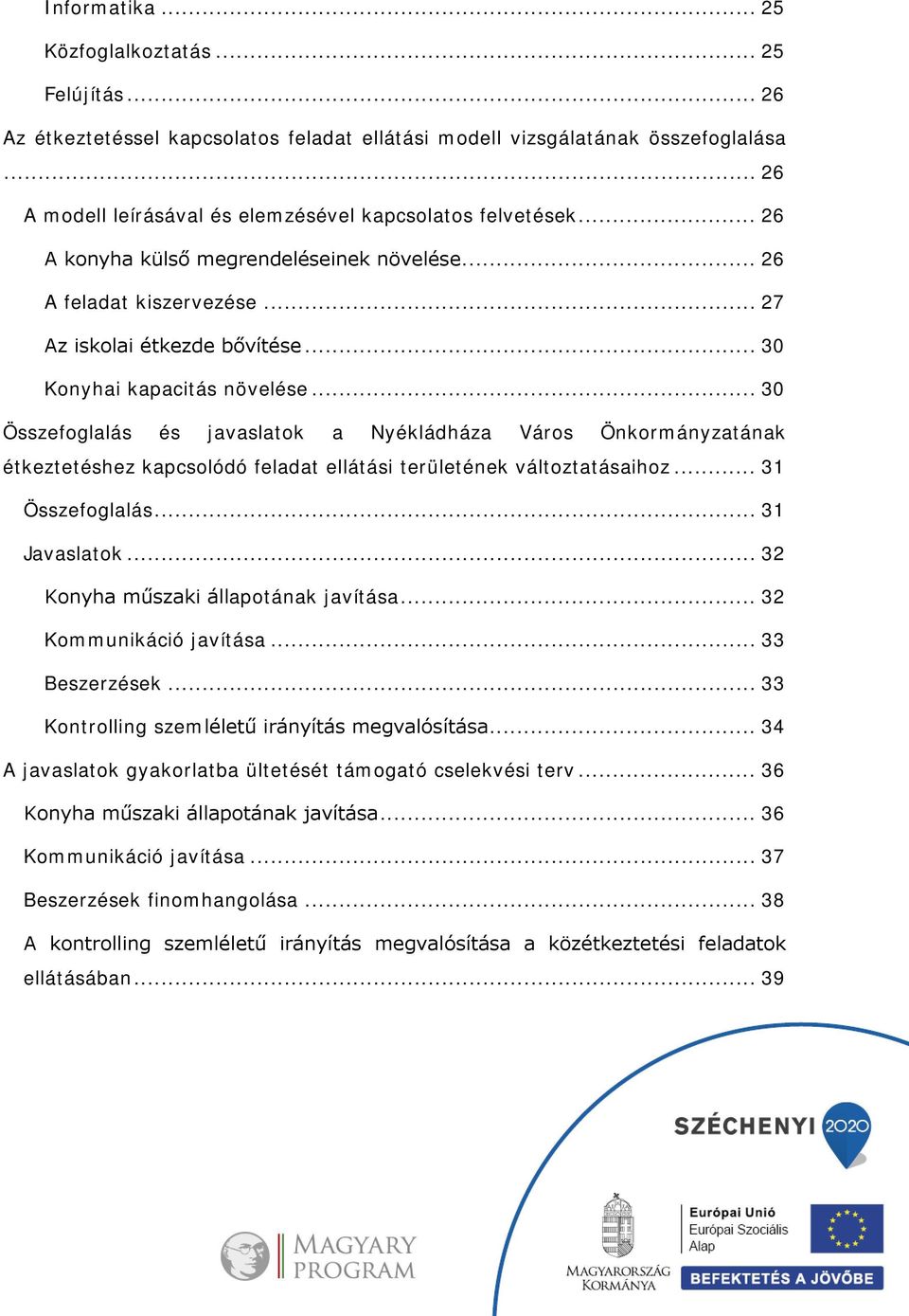 .. 30 Konyhai kapacitás növelése... 30 Összefoglalás és javaslatok a Nyékládháza Város Önkormányzatának étkeztetéshez kapcsolódó feladat ellátási területének változtatásaihoz... 31 Összefoglalás.