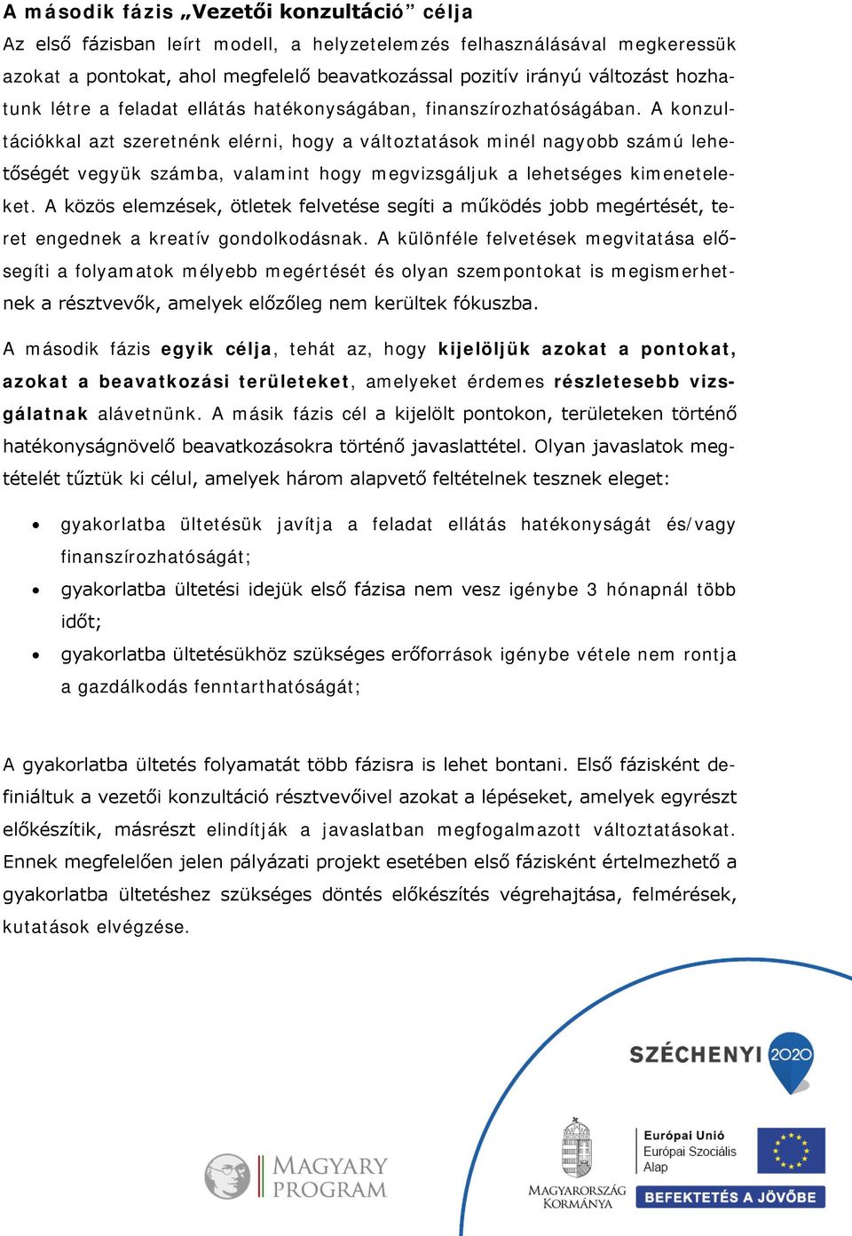 A konzultációkkal azt szeretnénk elérni, hogy a változtatások minél nagyobb számú lehetőségét vegyük számba, valamint hogy megvizsgáljuk a lehetséges kimeneteleket.