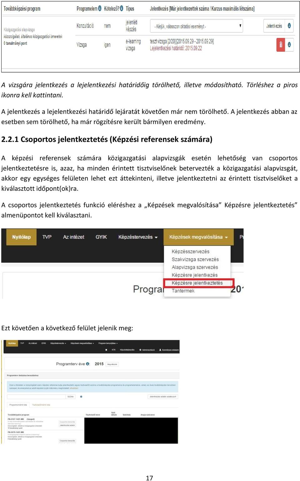 2.1 Csoportos jelentkeztetés (Képzési referensek számára) A képzési referensek számára közigazgatási alapvizsgák esetén lehetőség van csoportos jelentkeztetésre is, azaz, ha minden érintett