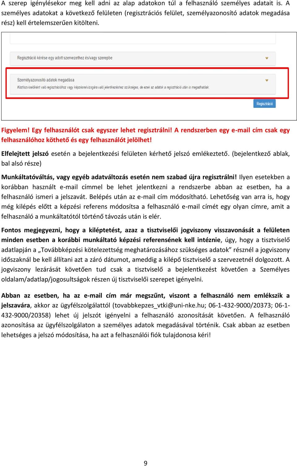 A rendszerben egy e-mail cím csak egy felhasználóhoz köthető és egy felhasználót jelölhet! Elfelejtett jelszó esetén a bejelentkezési felületen kérhető jelszó emlékeztető.