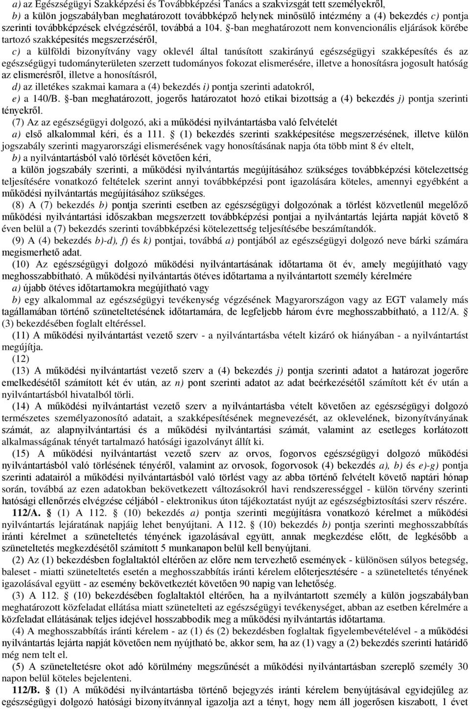 -ban meghatározott nem konvencionális eljárások körébe tartozó szakképesítés megszerzéséről, c) a külföldi bizonyítvány vagy oklevél által tanúsított szakirányú egészségügyi szakképesítés és az