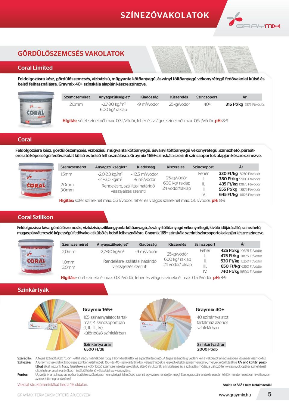 Szemcseméret Anyagszükséglet* Kiadósság Kiszerelés Színcsoport Ár 2,0mm ~2,7-3,0 kg/m 2 ~9 m 2 /vödör 25kg/vödör 315 Ft/kg 7875 Ft/vödör 600 kg/ raklap Hígítás: sötét színeknél max.