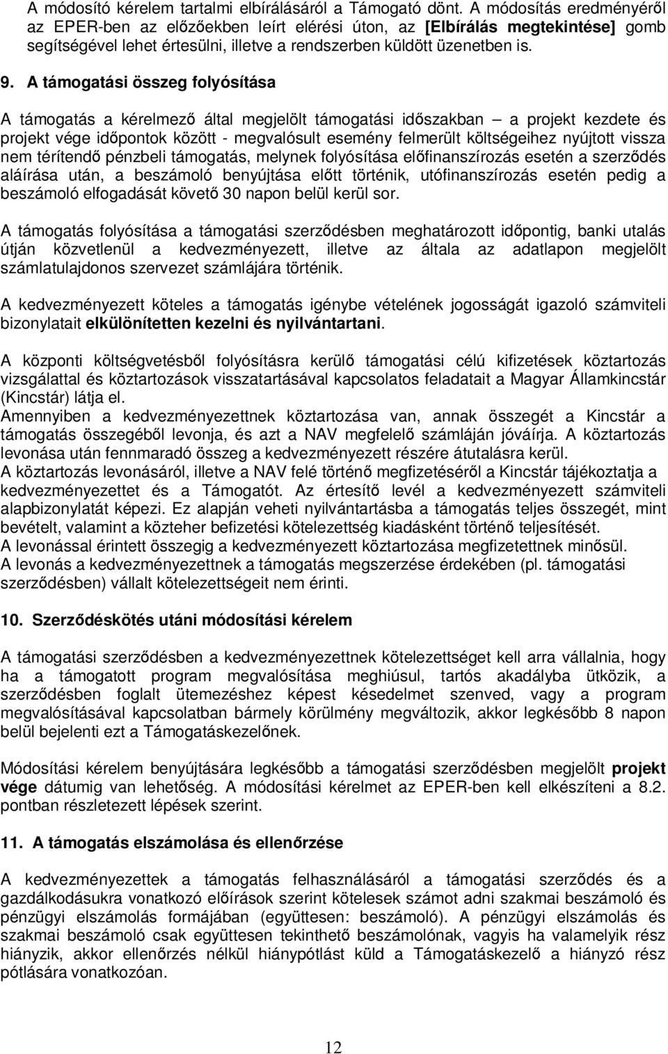 A támogatási összeg folyósítása A támogatás a kérelmezı által megjelölt támogatási idıszakban a projekt kezdete és projekt vége idıpontok között - megvalósult esemény felmerült költségeihez nyújtott