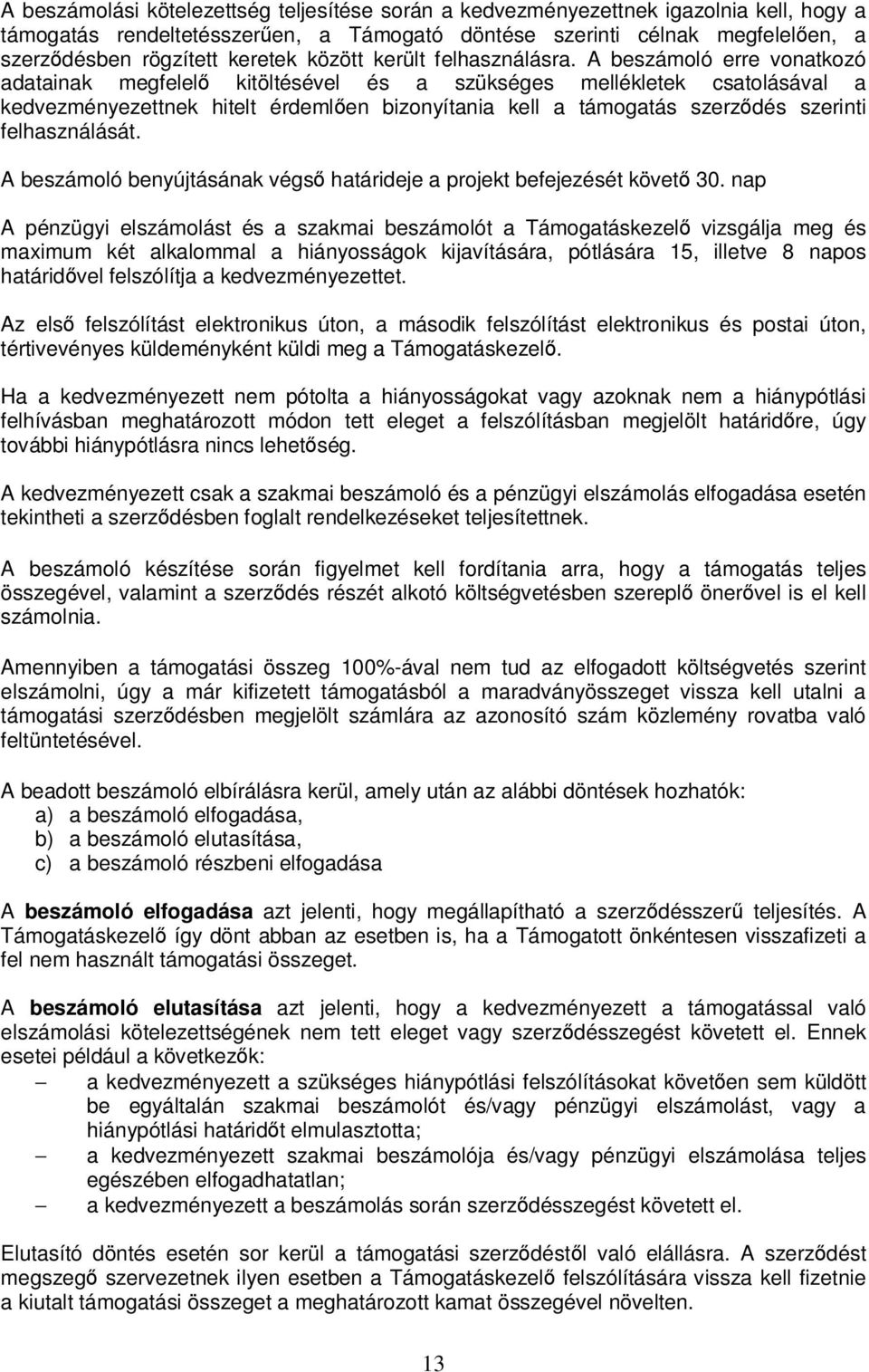 A beszámoló erre vonatkozó adatainak megfelelı kitöltésével és a szükséges mellékletek csatolásával a kedvezményezettnek hitelt érdemlıen bizonyítania kell a támogatás szerzıdés szerinti