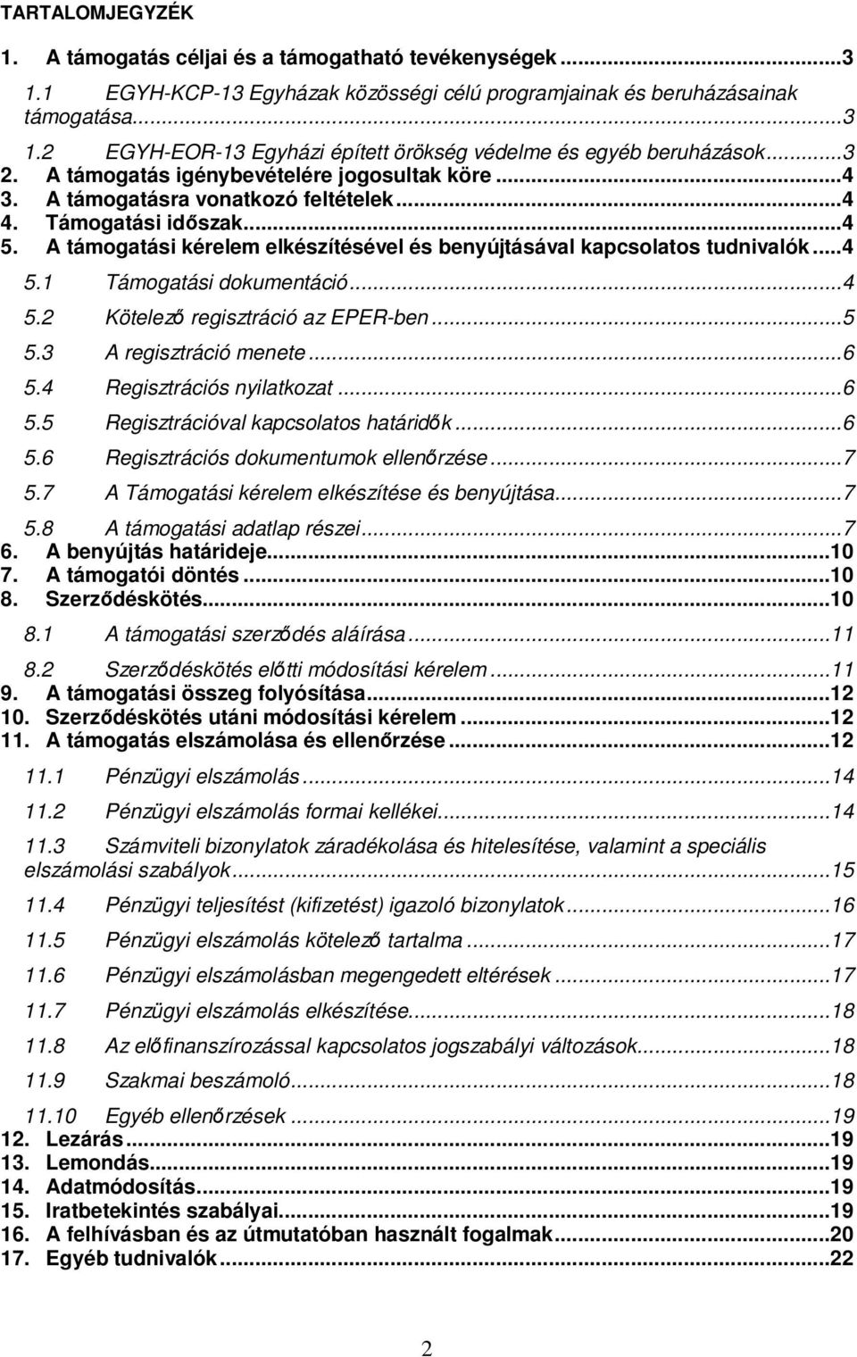 A támogatási kérelem elkészítésével és benyújtásával kapcsolatos tudnivalók...4 5.1 Támogatási dokumentáció...4 5.2 Kötelezı regisztráció az EPER-ben...5 5.3 A regisztráció menete...6 5.