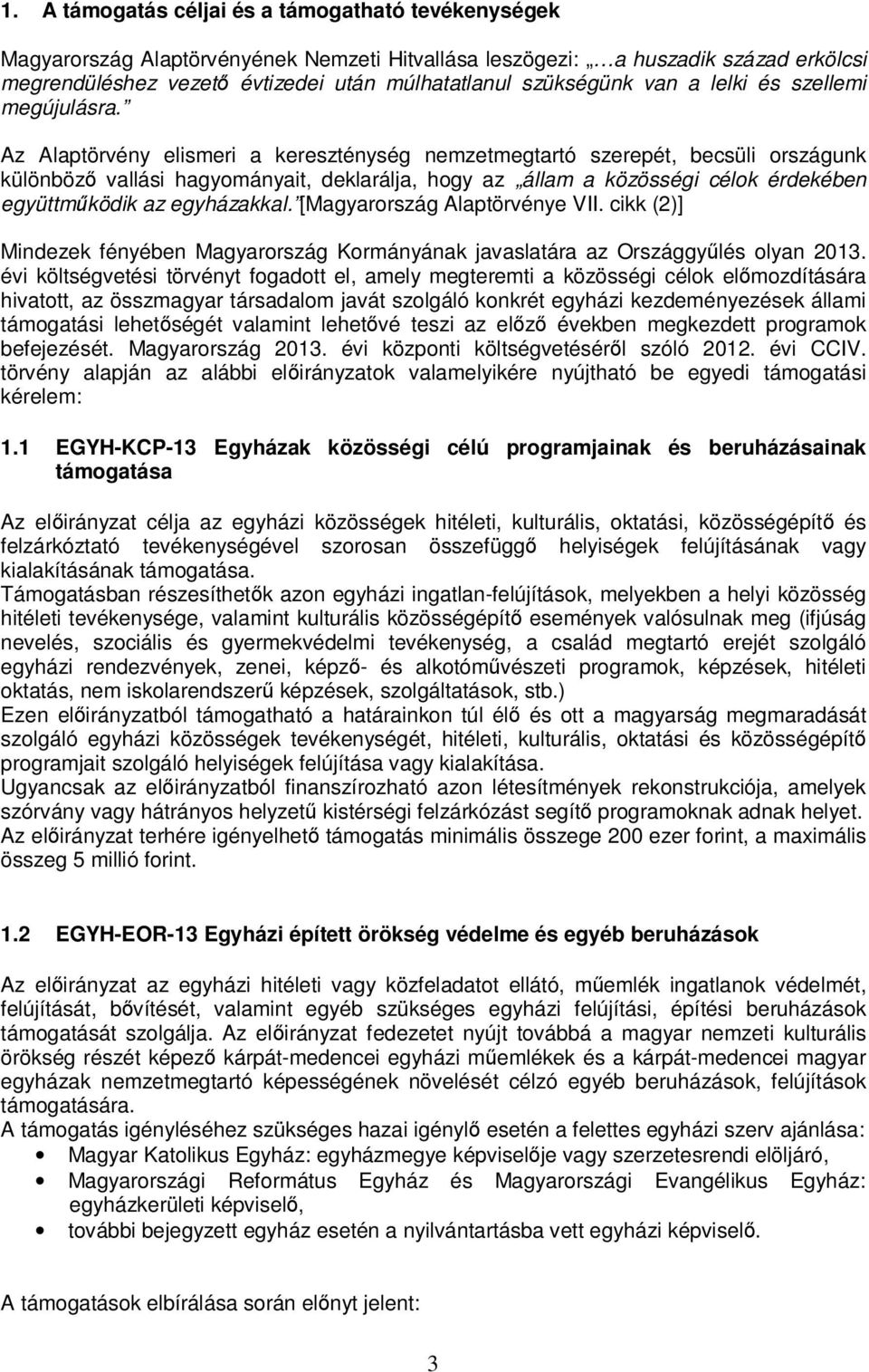 Az Alaptörvény elismeri a kereszténység nemzetmegtartó szerepét, becsüli országunk különbözı vallási hagyományait, deklarálja, hogy az állam a közösségi célok érdekében együttmőködik az egyházakkal.