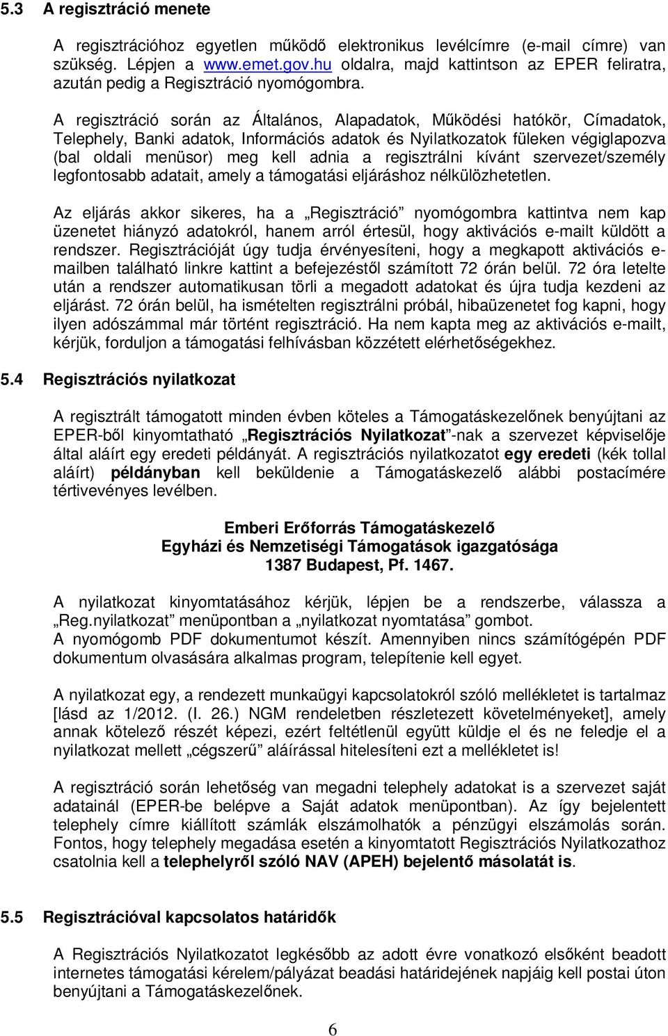 A regisztráció során az Általános, Alapadatok, Mőködési hatókör, Címadatok, Telephely, Banki adatok, Információs adatok és Nyilatkozatok füleken végiglapozva (bal oldali menüsor) meg kell adnia a