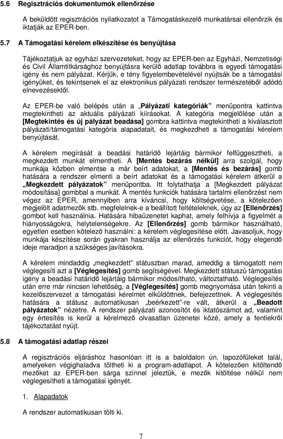 egyedi támogatási igény és nem pályázat. Kérjük, e tény figyelembevételével nyújtsák be a támogatási igényüket, és tekintsenek el az elektronikus pályázati rendszer természetébıl adódó elnevezésektıl.