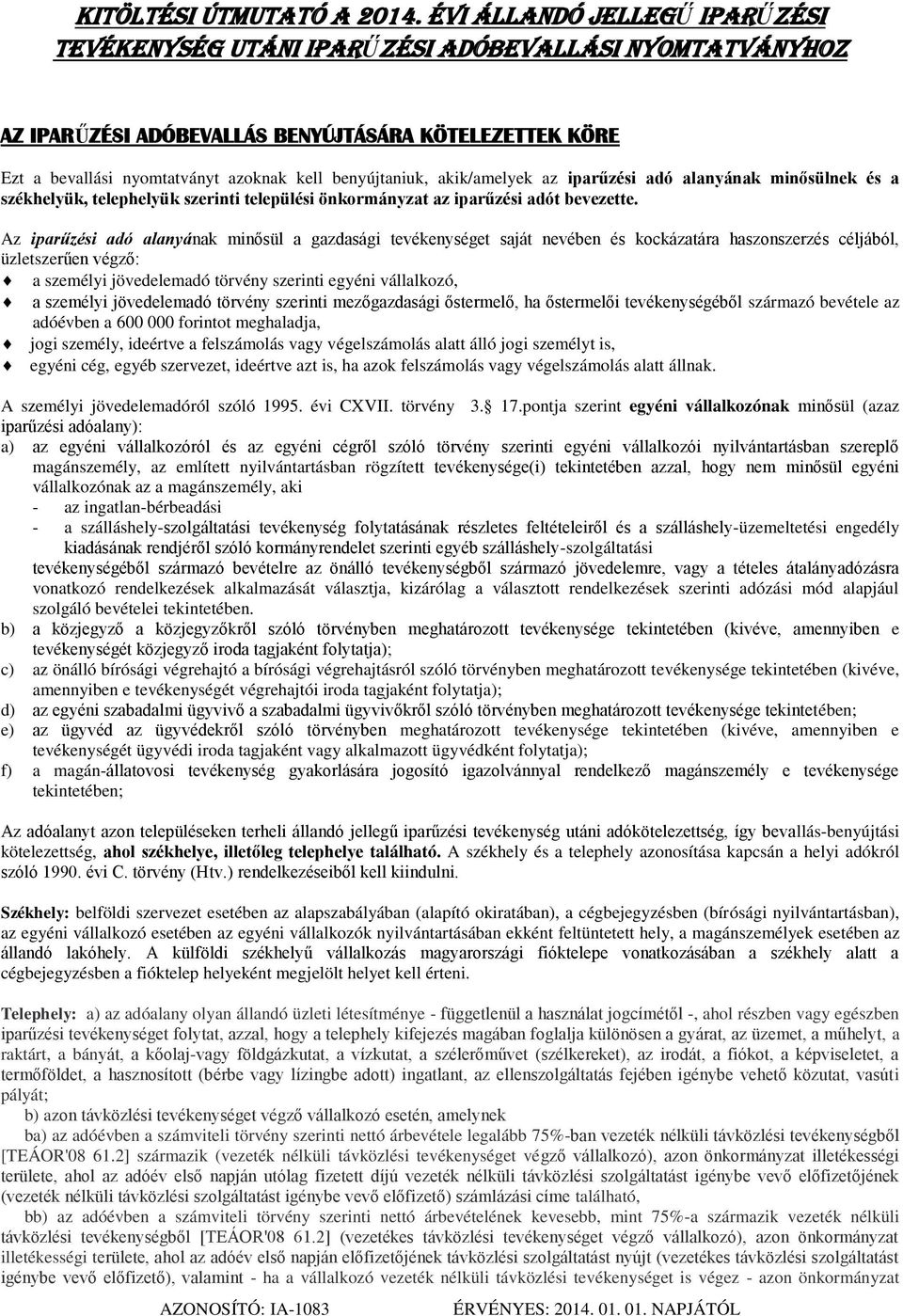 akik/amelyek az iparűzési adó alanyának minősülnek és a székhelyük, telephelyük szerinti települési önkormányzat az iparűzési adót bevezette.