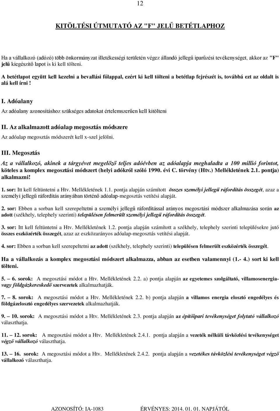 Adóalany Az adóalany azonosításhoz szükséges adatokat értelemszerűen kell kitölteni II. Az alkalmazott adóalap megosztás módszere Az adóalap megosztás módszerét kell x-szel jelölni. III.