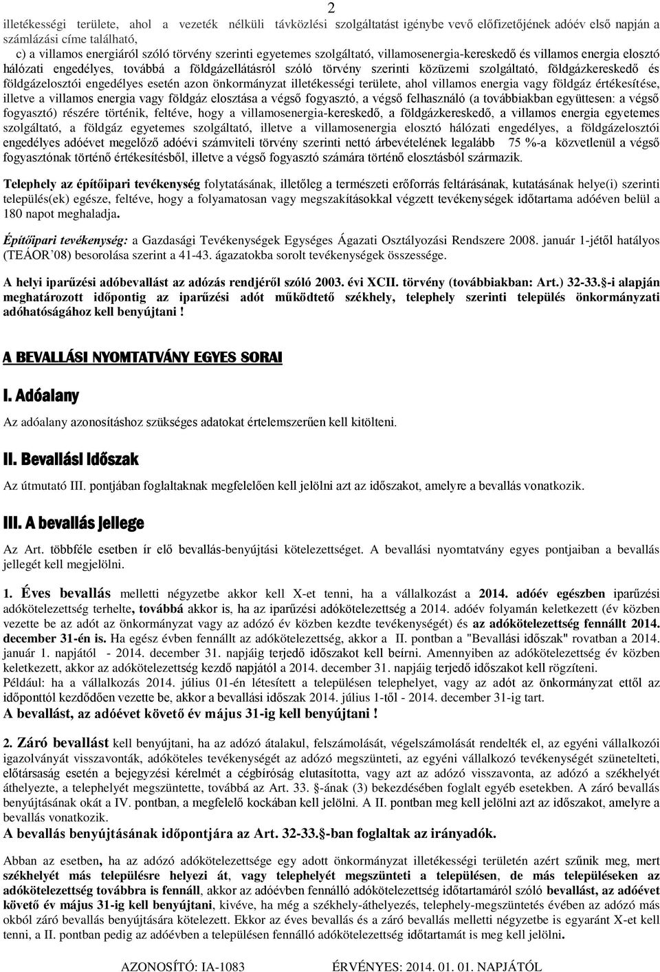 földgázelosztói engedélyes esetén azon önkormányzat illetékességi területe, ahol villamos energia vagy földgáz értékesítése, illetve a villamos energia vagy földgáz elosztása a végső fogyasztó, a