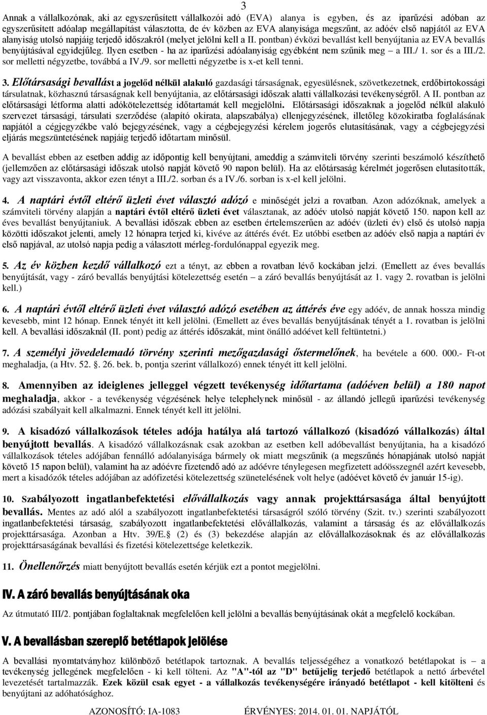 Ilyen esetben - ha az iparűzési adóalanyiság egyébként nem szűnik meg a III./ 1. sor és a III./2. sor melletti négyzetbe, továbbá a IV./9. sor melletti négyzetbe is x-et kell tenni. 3.