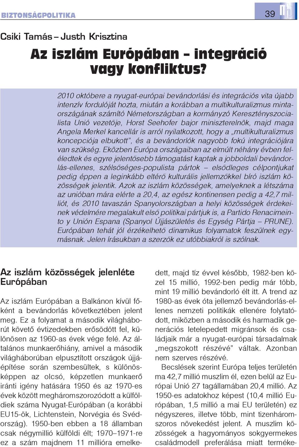 Keresztényszocialista Unió vezetõje, Horst Seehofer bajor miniszterelnök, majd maga Angela Merkel kancellár is arról nyilatkozott, hogy a multikulturalizmus koncepciója elbukott, és a bevándorlók