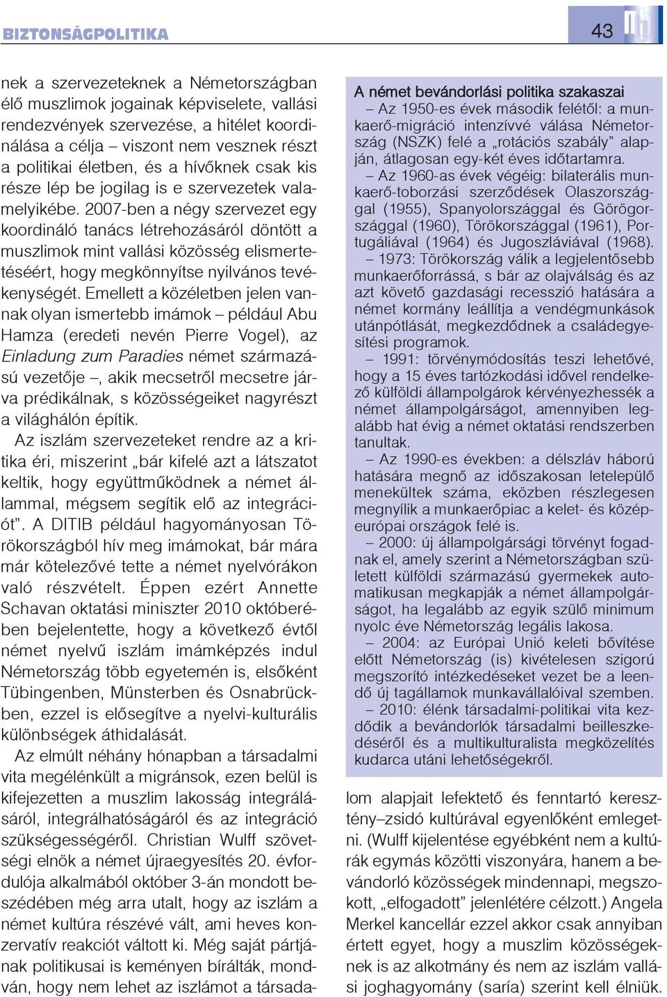 Az 1960-as évek végéig: bilaterális munkaerõ-toborzási szerzõdések Olaszországgal (1955), Spanyolországgal és Görögországgal (1960), Törökországgal (1961), Portugáliával (1964) és Jugoszláviával