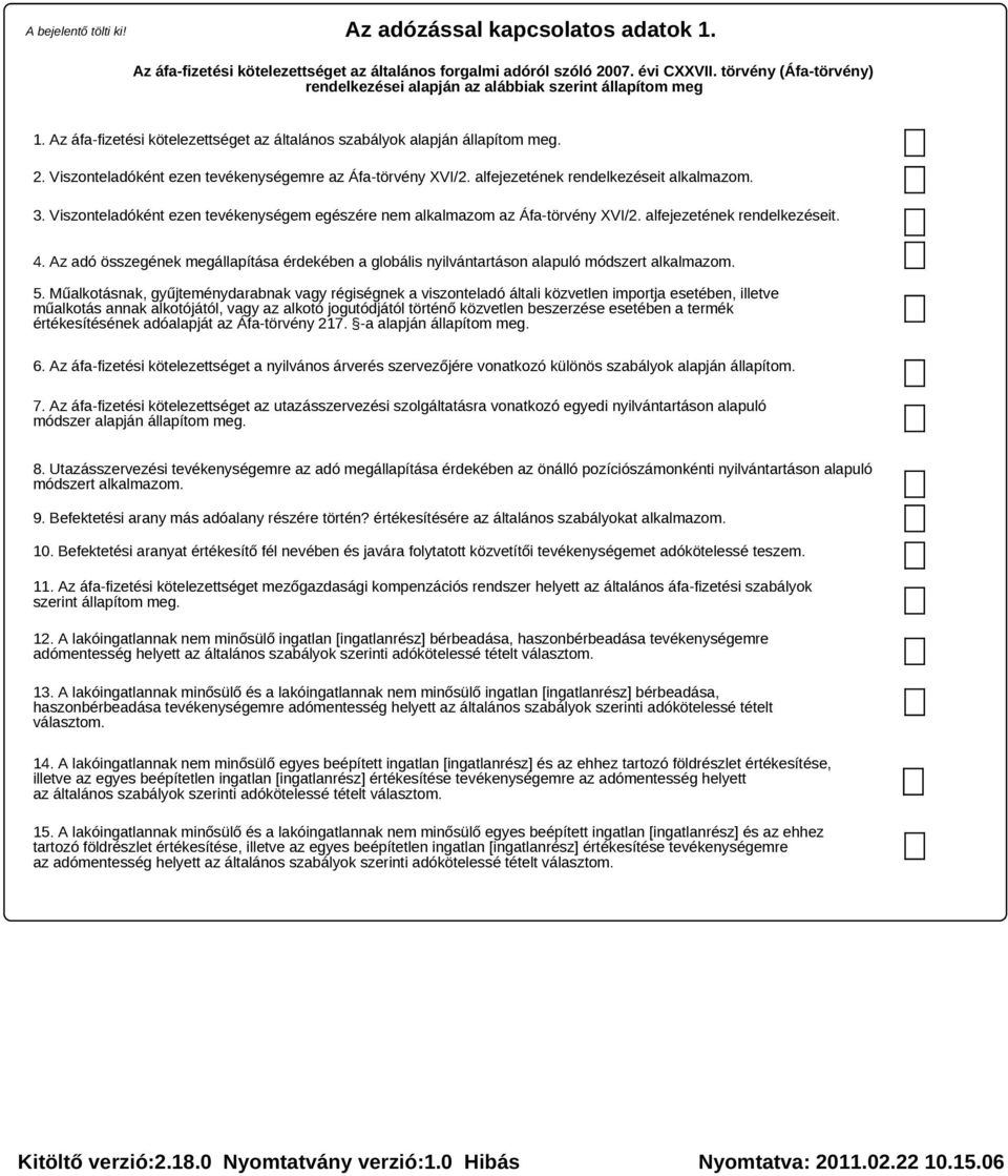 Viszonteladóként ezen tevékenységemre az Áfa-törvény XVI/2. alfejezetének rendelkezéseit alkalmazom. 3. Viszonteladóként ezen tevékenységem egészére nem alkalmazom az Áfa-törvény XVI/2.