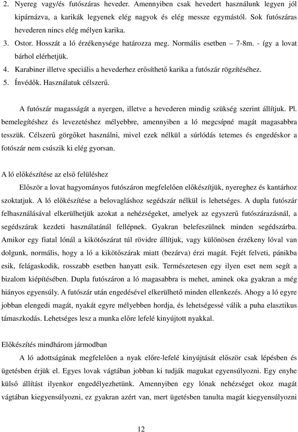 Karabiner illetve speciális a hevederhez erősíthető karika a futószár rögzítéséhez. 5. Ínvédők. Használatuk célszerű.