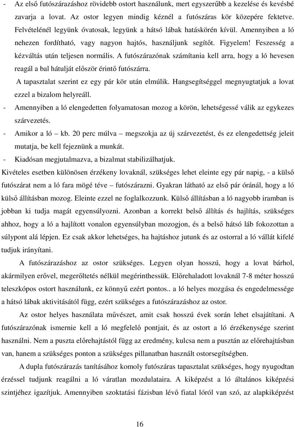 Feszesség a kézváltás után teljesen normális. A futószárazónak számítania kell arra, hogy a ló hevesen reagál a bal hátulját először érintő futószárra.