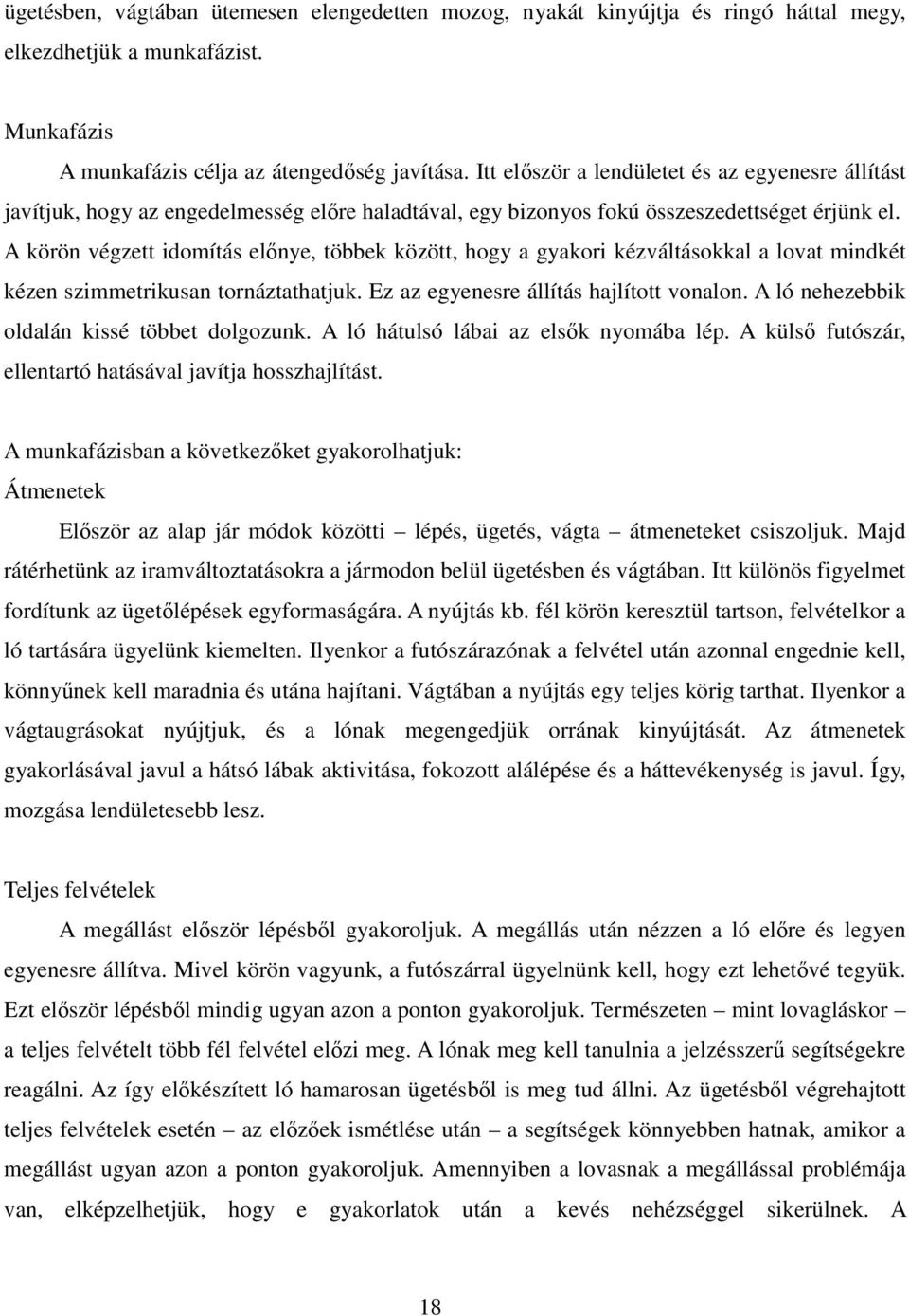 A körön végzett idomítás előnye, többek között, hogy a gyakori kézváltásokkal a lovat mindkét kézen szimmetrikusan tornáztathatjuk. Ez az egyenesre állítás hajlított vonalon.