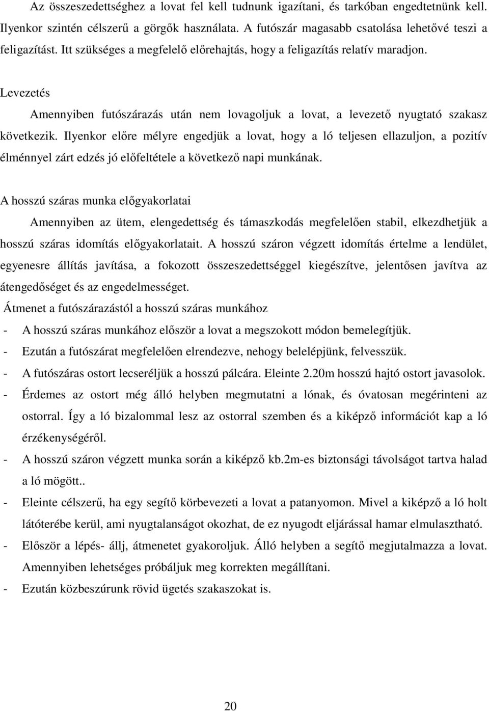 Ilyenkor előre mélyre engedjük a lovat, hogy a ló teljesen ellazuljon, a pozitív élménnyel zárt edzés jó előfeltétele a következő napi munkának.