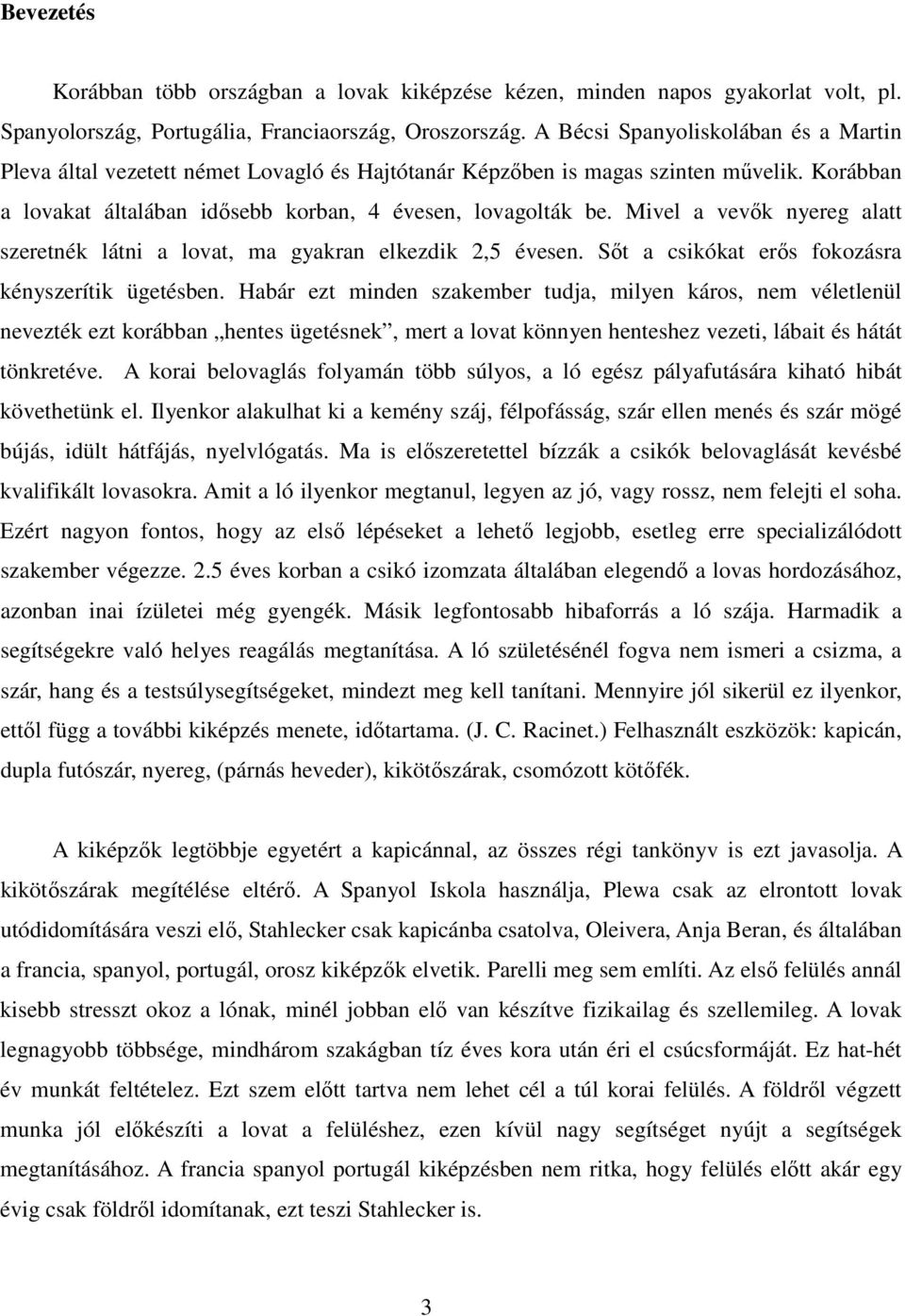 Mivel a vevők nyereg alatt szeretnék látni a lovat, ma gyakran elkezdik 2,5 évesen. Sőt a csikókat erős fokozásra kényszerítik ügetésben.