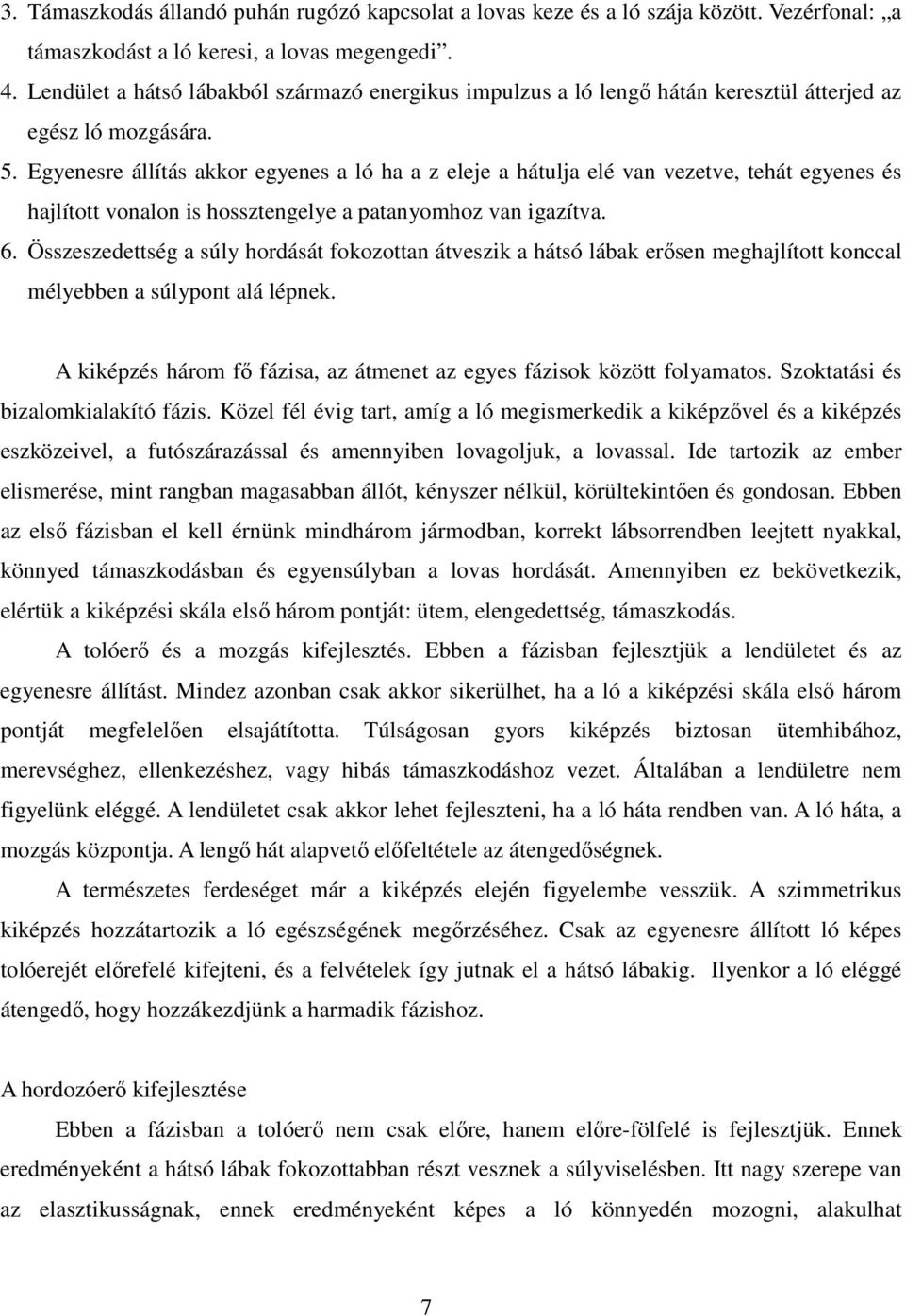 Egyenesre állítás akkor egyenes a ló ha a z eleje a hátulja elé van vezetve, tehát egyenes és hajlított vonalon is hossztengelye a patanyomhoz van igazítva. 6.