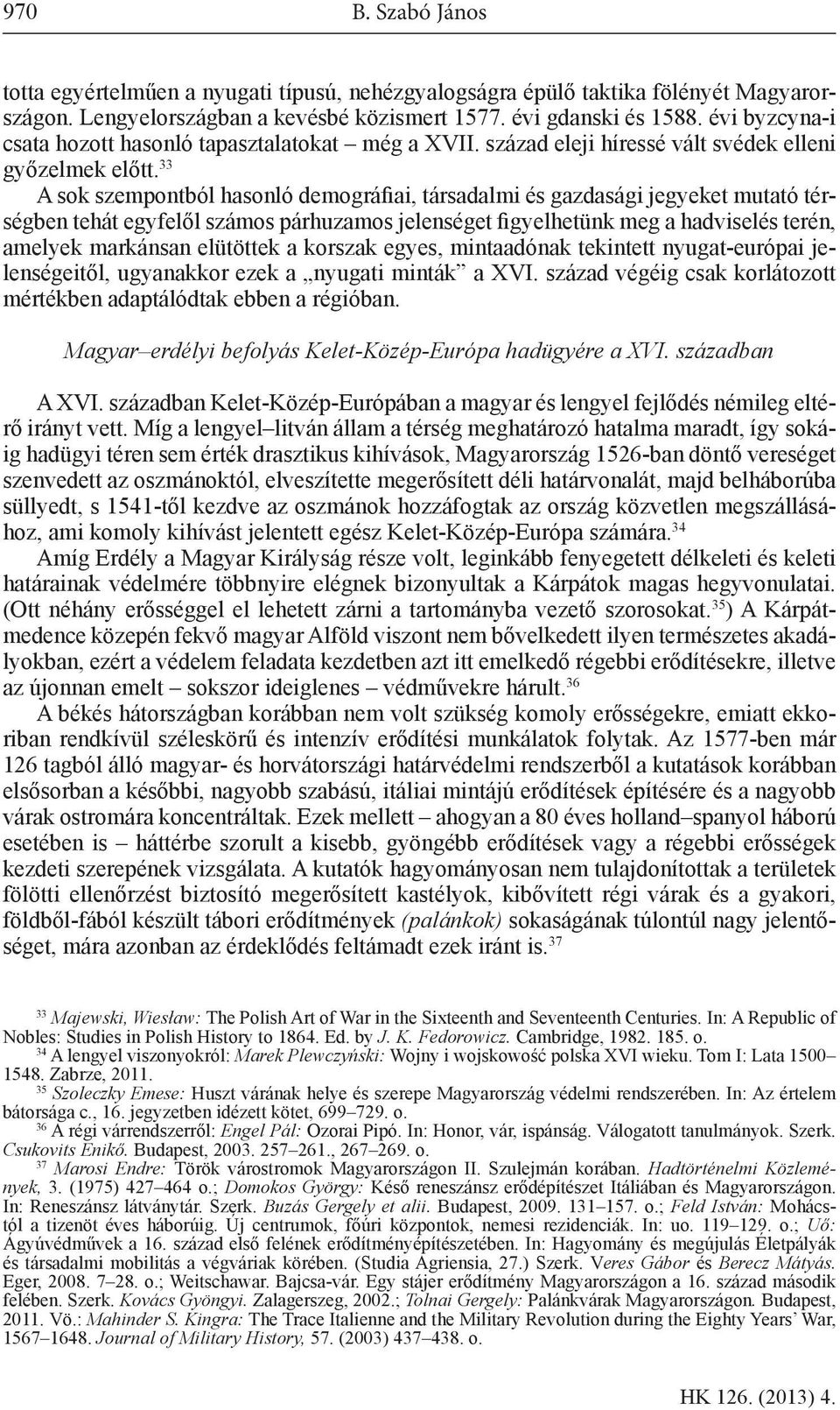 33 A sok szempontból hasonló demográfiai, társadalmi és gazdasági jegyeket mutató térségben tehát egyfelől számos párhuzamos jelenséget figyelhetünk meg a hadviselés terén, amelyek markánsan