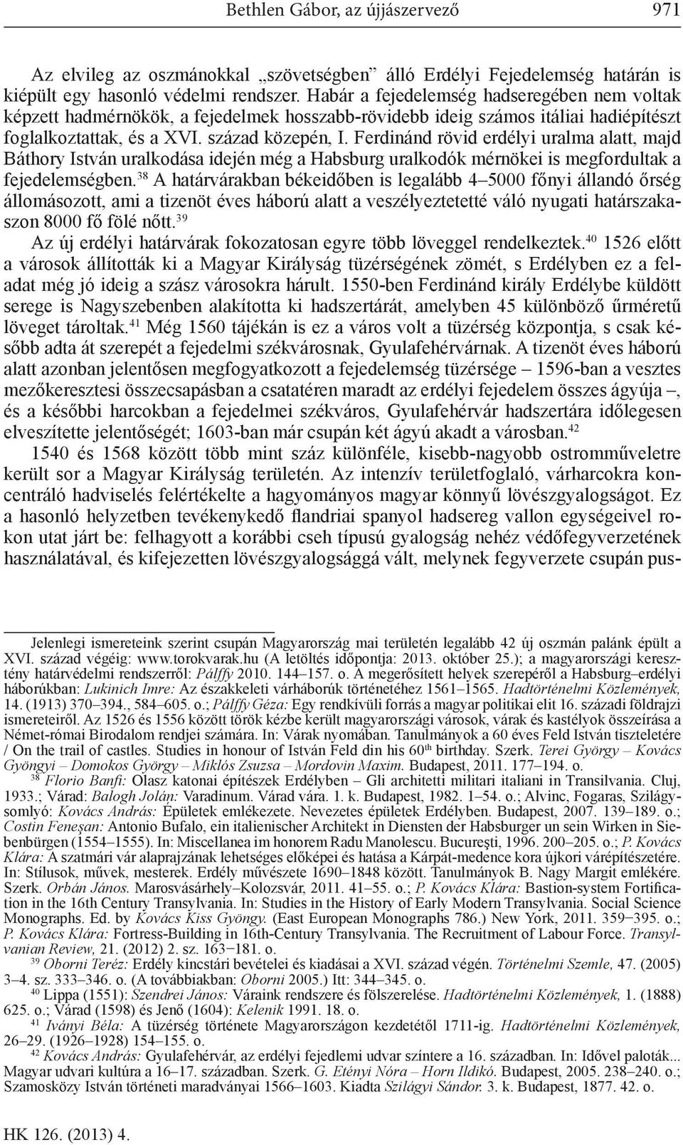 Ferdinánd rövid erdélyi uralma alatt, majd Báthory István uralkodása idején még a Habsburg uralkodók mérnökei is megfordultak a fejedelemségben.