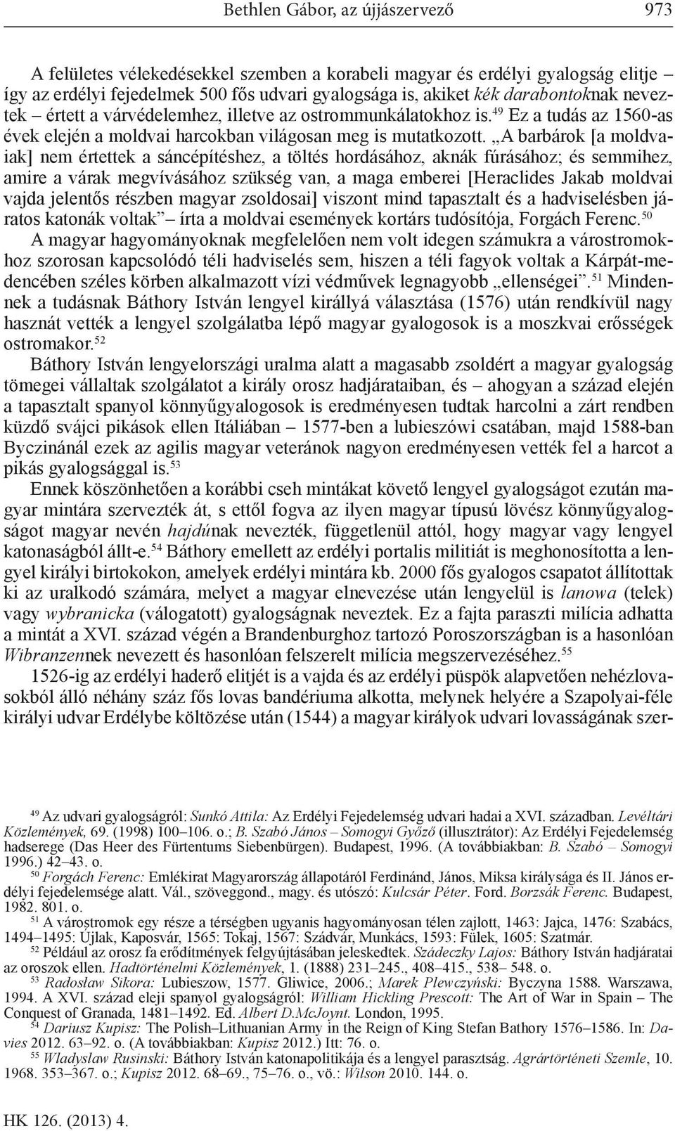 A barbárok [a moldvaiak] nem értettek a sáncépítéshez, a töltés hordásához, aknák fúrásához; és semmihez, amire a várak megvívásához szükség van, a maga emberei [Heraclides Jakab moldvai vajda