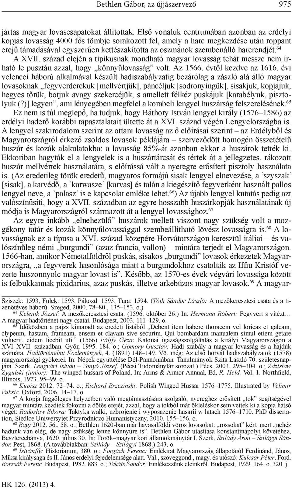 harcrendjét. 64 A XVII. század elején a tipikusnak mondható magyar lovasság tehát messze nem írható le pusztán azzal, hogy könnyűlovasság volt. Az 1566. évtől kezdve az 1616.