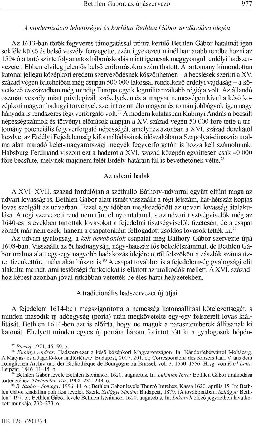 Ebben elvileg jelentős belső erőforrásokra számíthatott. A tartomány kimondottan katonai jellegű középkori eredetű szerveződésnek köszönhetően a becslések szerint a XV.