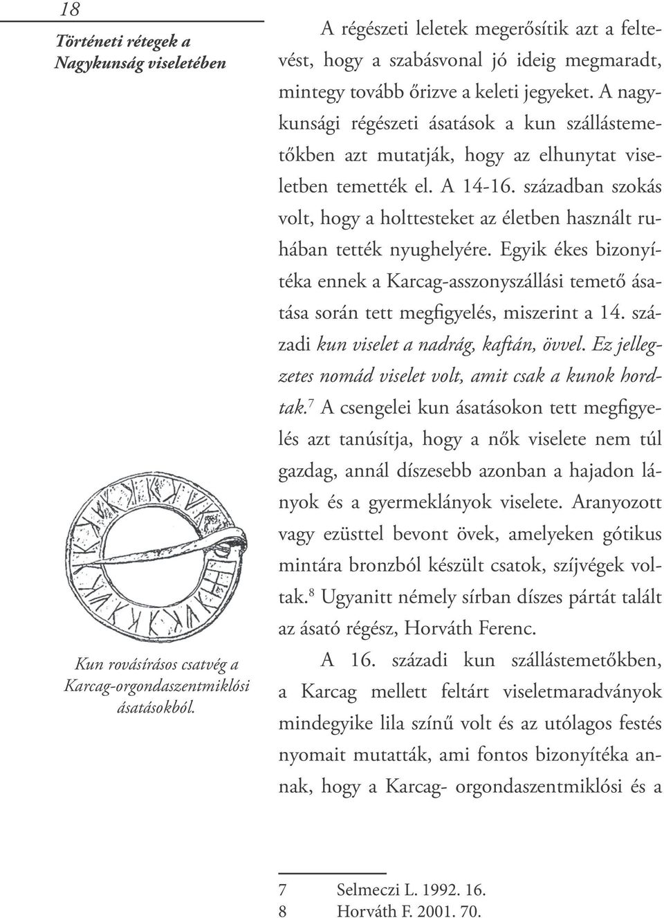 A nagykunsági régészeti ásatások a kun szállástemetőkben azt mutatják, hogy az elhunytat viseletben temették el. A 14-16.