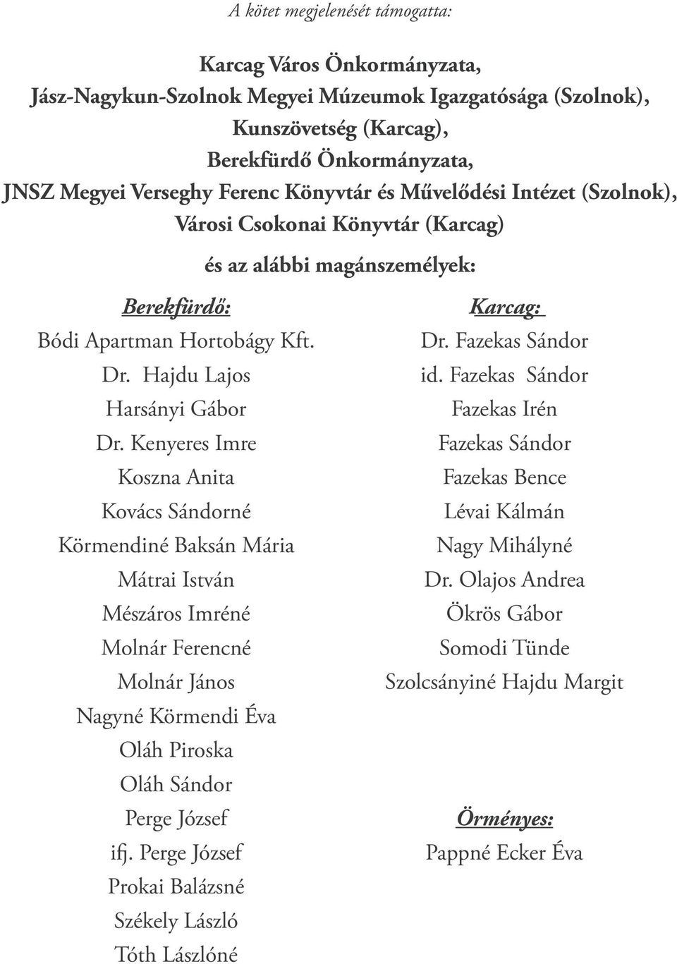 Kenyeres Imre Koszna Anita Kovács Sándorné Körmendiné Baksán Mária Mátrai István Mészáros Imréné Molnár Ferencné Molnár János Nagyné Körmendi Éva Oláh Piroska Oláh Sándor Perge József ifj.