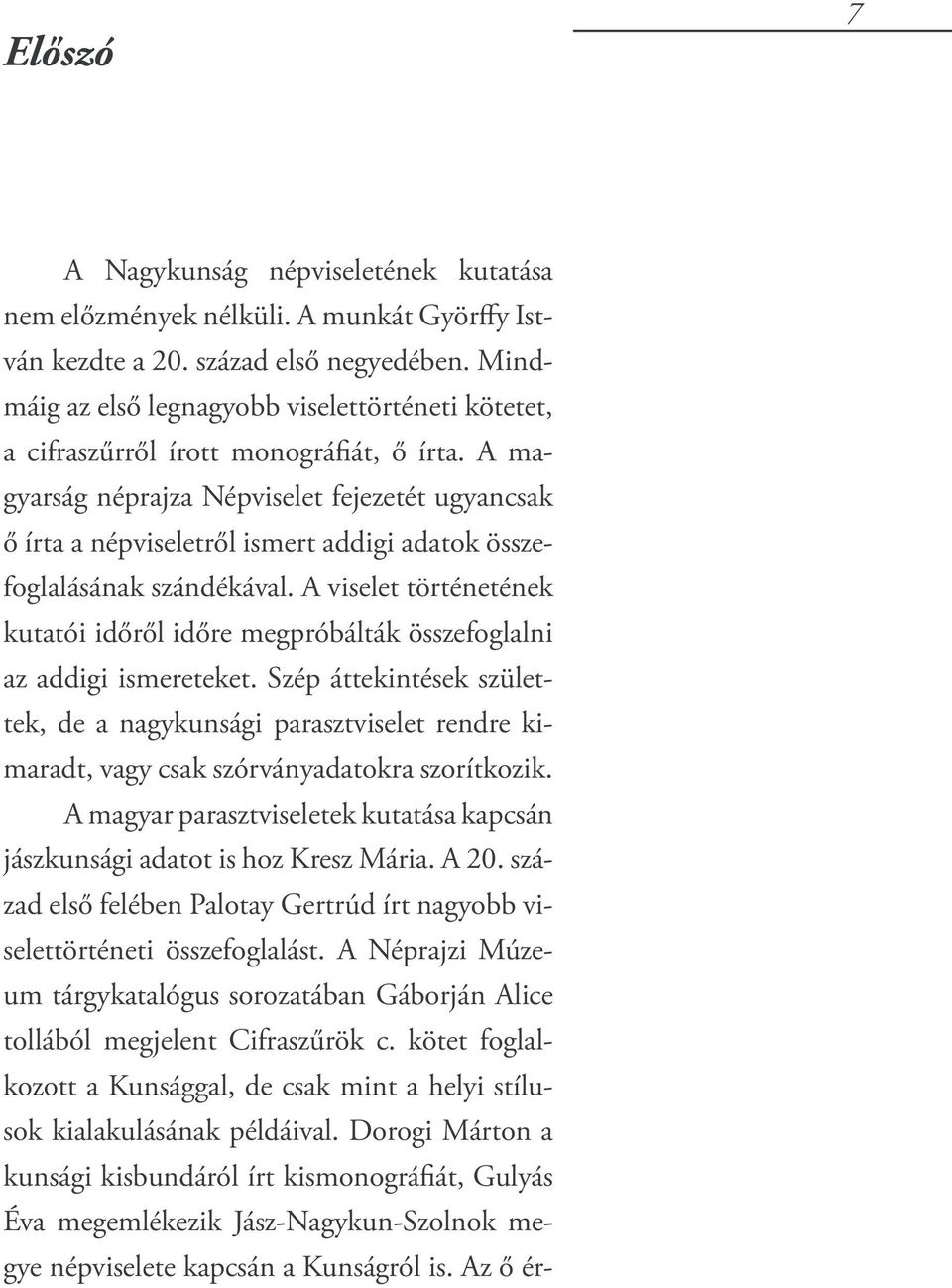 A magyarság néprajza Népviselet fejezetét ugyancsak ő írta a népviseletről ismert addigi adatok összefoglalásának szándékával.