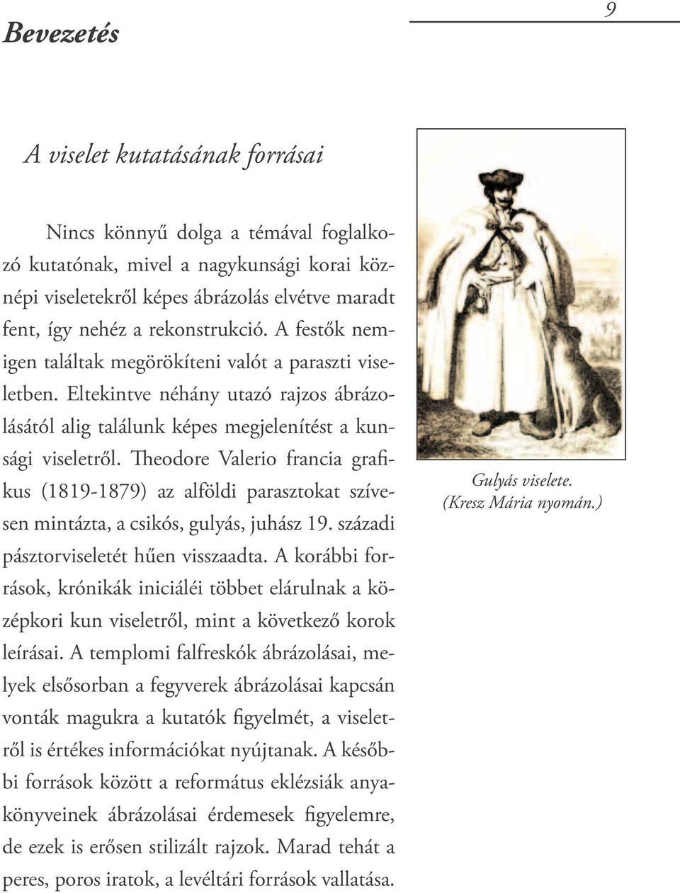 Theodore Valerio francia grafikus (1819-1879) az alföldi parasztokat szívesen mintázta, a csikós, gulyás, juhász 19. századi pásztorviseletét hűen visszaadta.