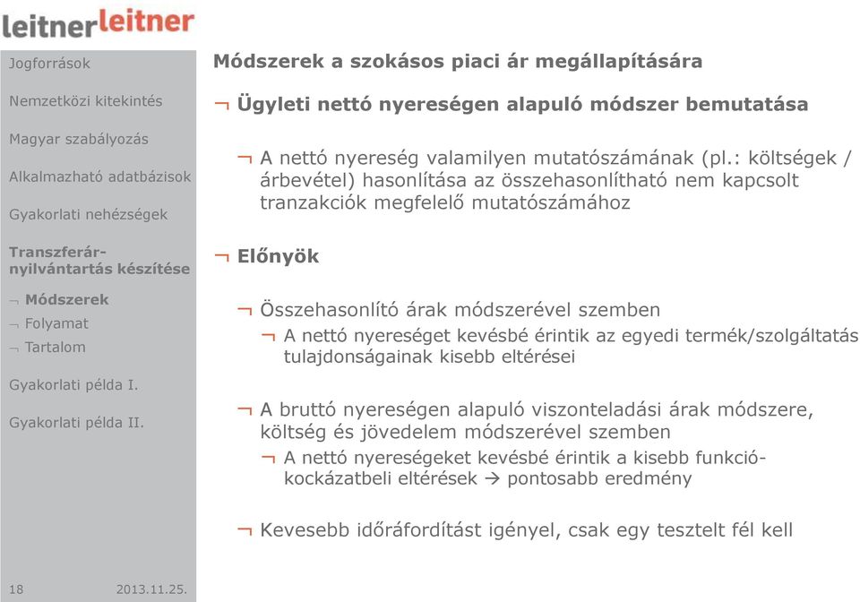 : költségek / árbevétel) hasonlítása az összehasonlítható nem kapcsolt tranzakciók megfelelő mutatószámához Előnyök Összehasonlító árak módszerével szemben A nettó nyereséget