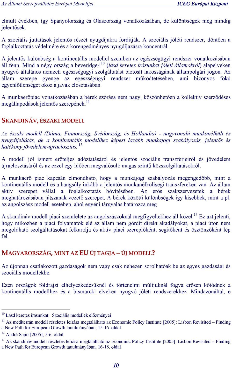 A jelentős különbség a kontinentális modellel szemben az egészségügyi rendszer vonatkozásában áll fenn.