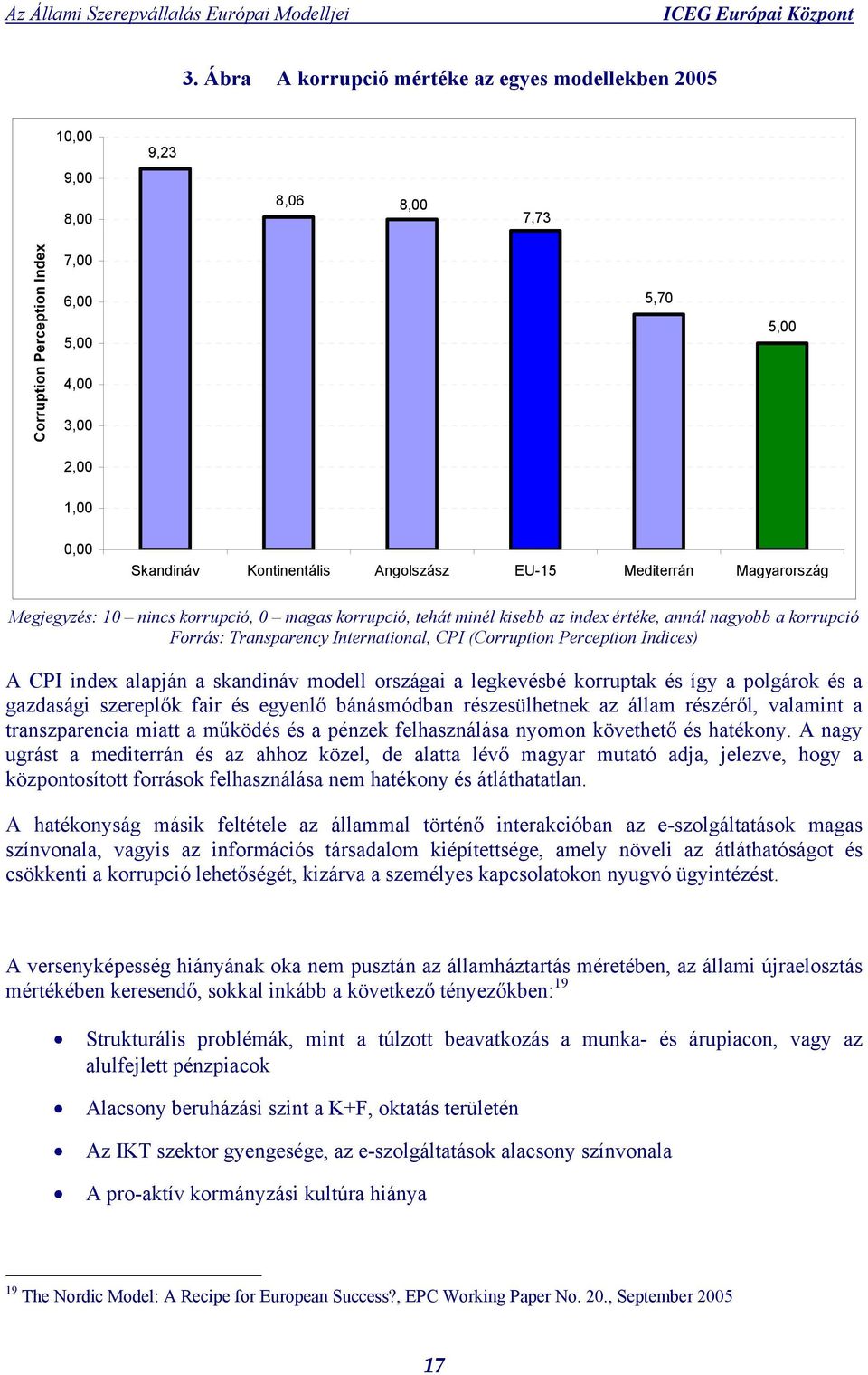 (Corruption Perception Indices) A CPI index alapján a skandináv modell országai a legkevésbé korruptak és így a polgárok és a gazdasági szereplők fair és egyenlő bánásmódban részesülhetnek az állam