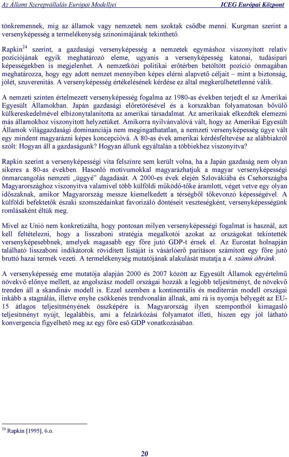 megjelenhet. A nemzetközi politikai erőtérben betöltött pozíció önmagában meghatározza, hogy egy adott nemzet mennyiben képes elérni alapvető céljait mint a biztonság, jólét, szuverenitás.