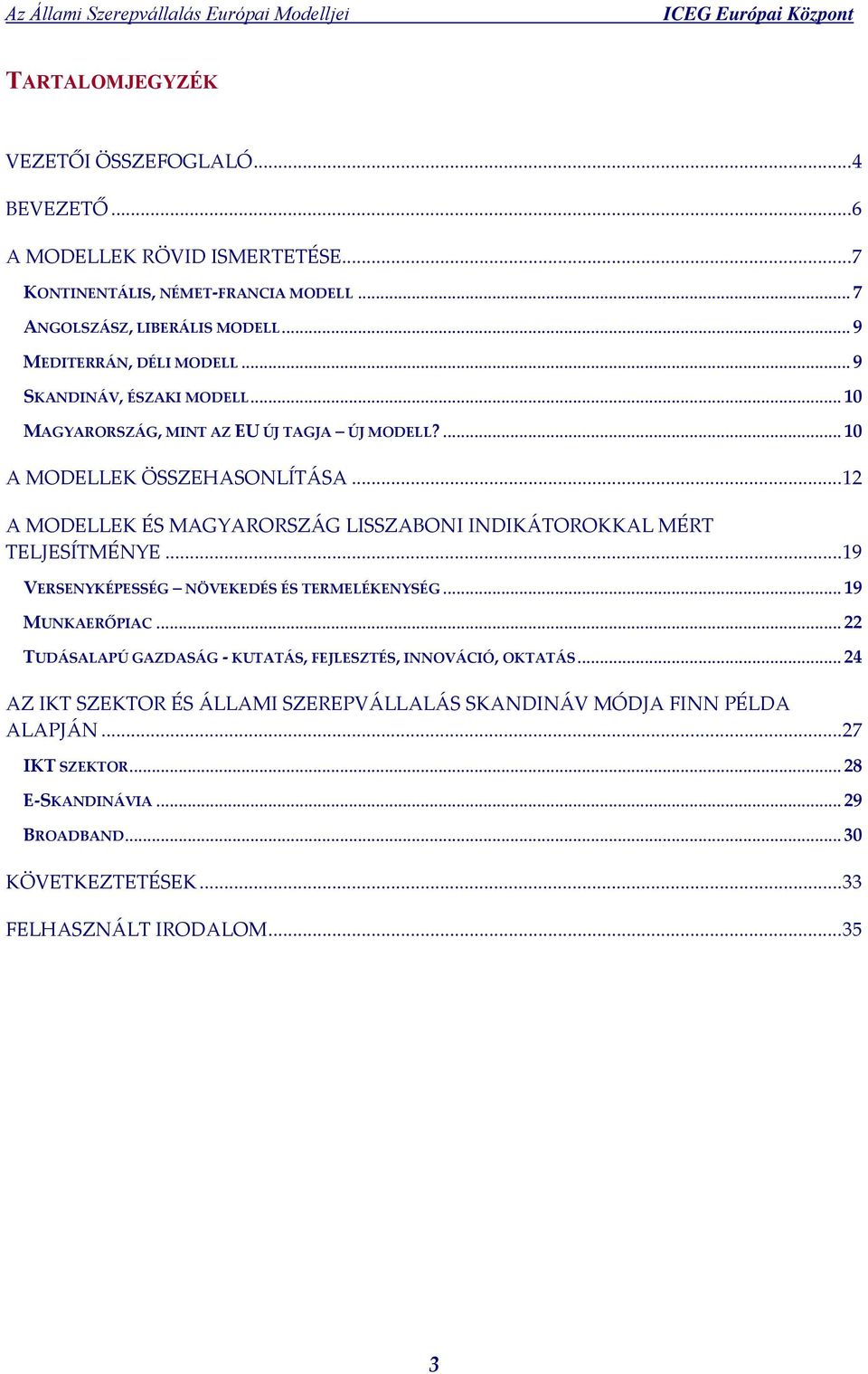 ..12 A MODELLEK ÉS MAGYARORSZÁG LISSZABONI INDIKÁTOROKKAL MÉRT TELJESÍTMÉNYE...19 VERSENYKÉPESSÉG NÖVEKEDÉS ÉS TERMELÉKENYSÉG... 19 MUNKAERŐPIAC.