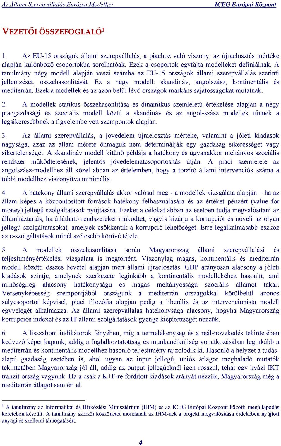 Ez a négy modell: skandináv, angolszász, kontinentális és mediterrán. Ezek a modellek és az azon belül lévő országok markáns sajátosságokat mutatnak. 2.