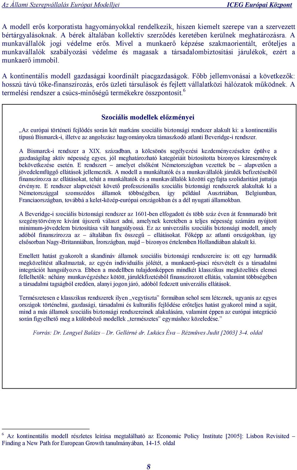 A kontinentális modell gazdaságai koordinált piacgazdaságok. Főbb jellemvonásai a következők: hosszú távú tőke-finanszírozás, erős üzleti társulások és fejlett vállalatközi hálózatok működnek.