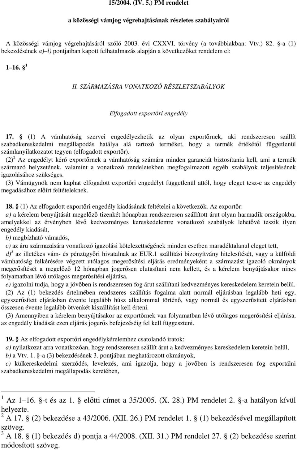 (1) A vámhatóság szervei engedélyezhetik az olyan exportőrnek, aki rendszeresen szállít szabadkereskedelmi megállapodás hatálya alá tartozó terméket, hogy a termék értékétől függetlenül