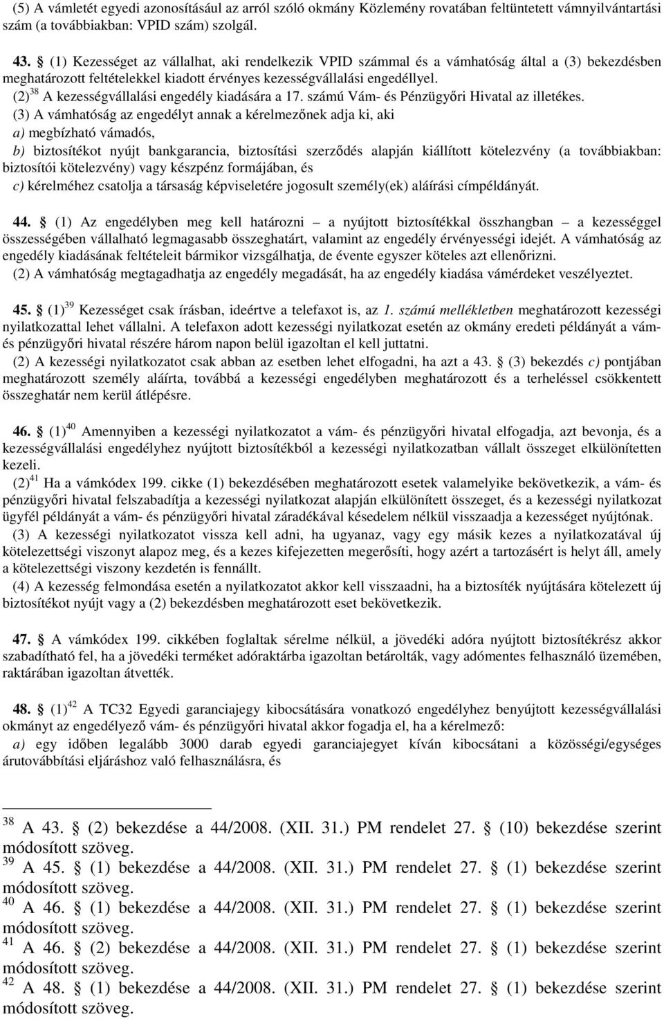 (2) 38 A kezességvállalási engedély kiadására a 17. számú Vám- és Pénzügyőri Hivatal az illetékes.