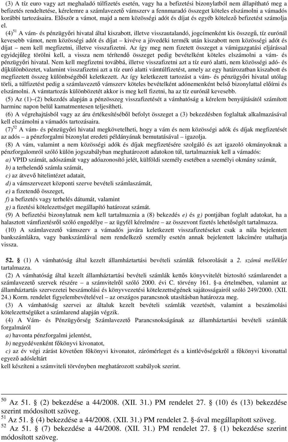 (4) 51 A vám- és pénzügyőri hivatal által kiszabott, illetve visszautalandó, jogcímenként kis összegű, tíz eurónál kevesebb vámot, nem közösségi adót és díjat kivéve a jövedéki termék után kiszabott