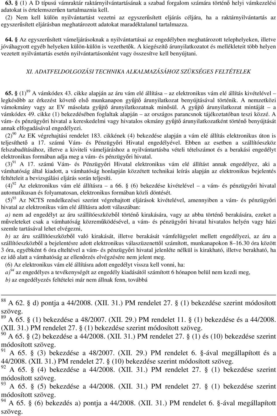 Az egyszerűsített vámeljárásoknak a nyilvántartásai az engedélyben meghatározott telephelyeken, illetve jóváhagyott egyéb helyeken külön-külön is vezethetők.