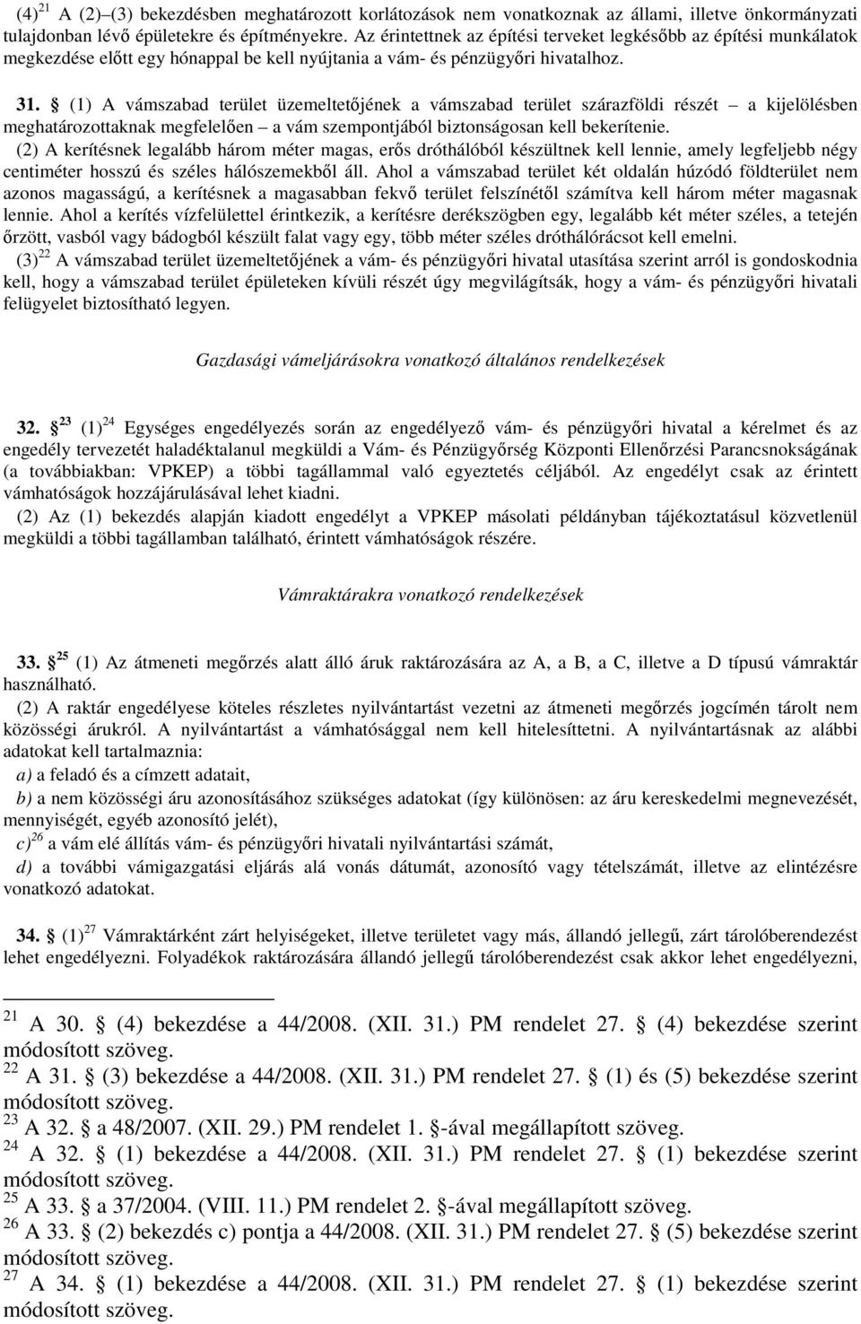 (1) A vámszabad terület üzemeltetőjének a vámszabad terület szárazföldi részét a kijelölésben meghatározottaknak megfelelően a vám szempontjából biztonságosan kell bekerítenie.