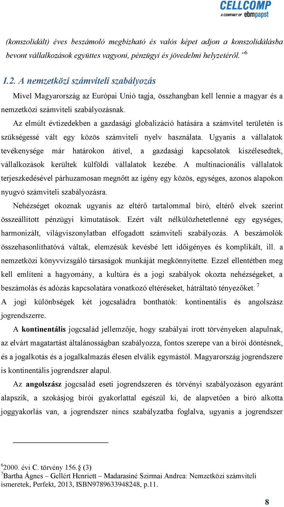 Az elmúlt évtizedekben a gazdasági globalizáció hatására a számvitel területén is szükségessé vált egy közös számviteli nyelv használata.