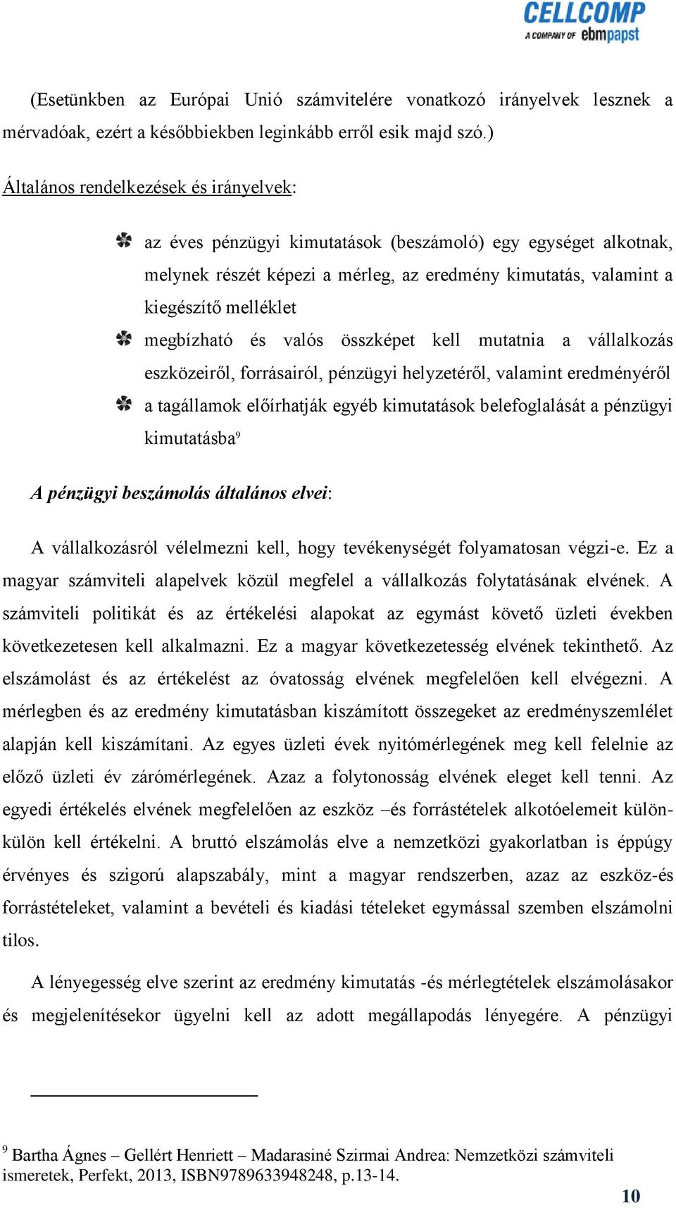 megbízható és valós összképet kell mutatnia a vállalkozás eszközeiről, forrásairól, pénzügyi helyzetéről, valamint eredményéről a tagállamok előírhatják egyéb kimutatások belefoglalását a pénzügyi